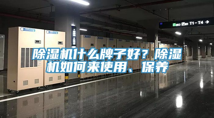 除濕機(jī)什么牌子好？除濕機(jī)如何來使用、保養(yǎng)