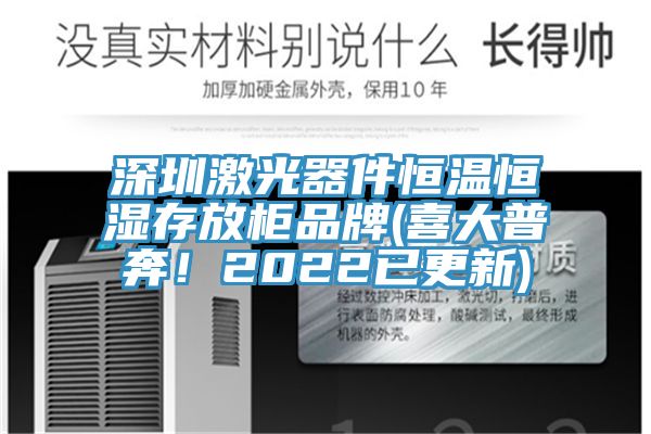 深圳激光器件恒溫恒濕存放柜品牌(喜大普奔！2022已更新)