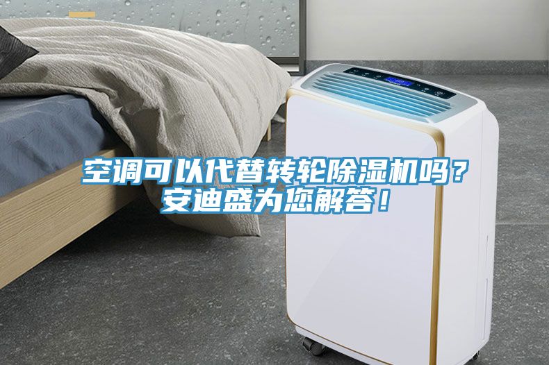 空調(diào)可以代替轉(zhuǎn)輪除濕機嗎？安迪盛為您解答！