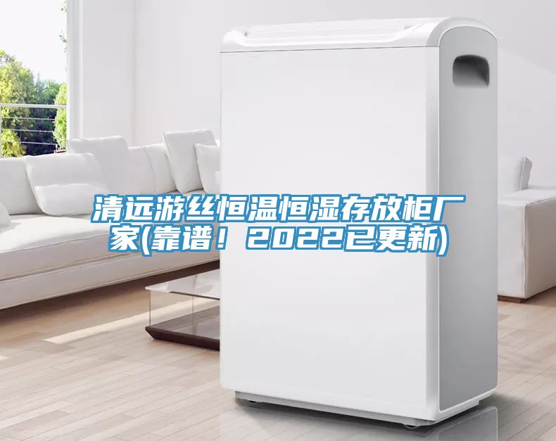 清遠(yuǎn)游絲恒溫恒濕存放柜廠家(靠譜！2022已更新)