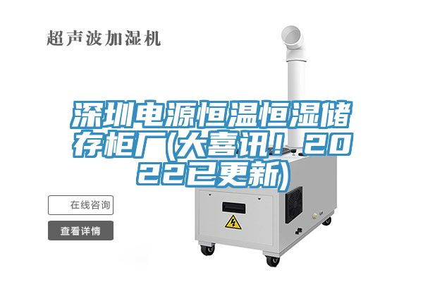 深圳電源恒溫恒濕儲存柜廠(大喜訊！2022已更新)