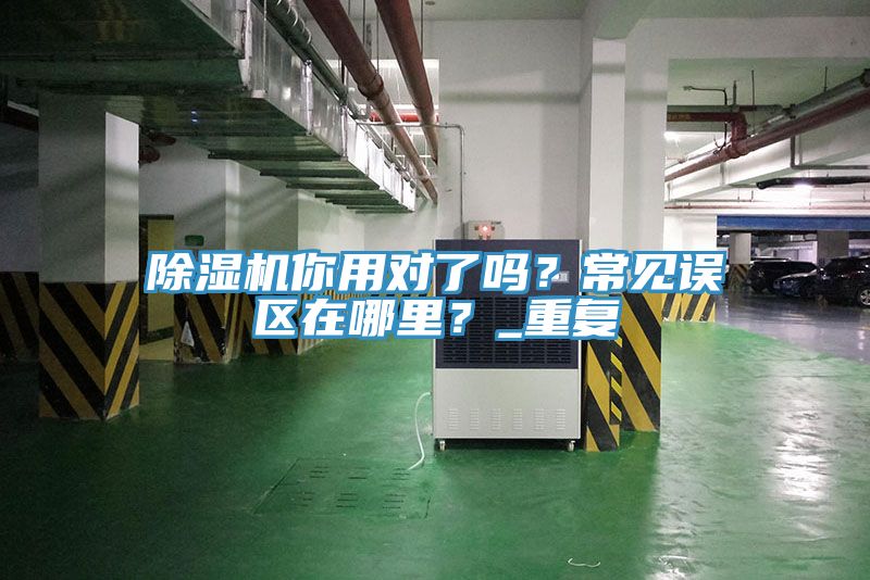 除濕機你用對了嗎？常見誤區在哪里？_重復
