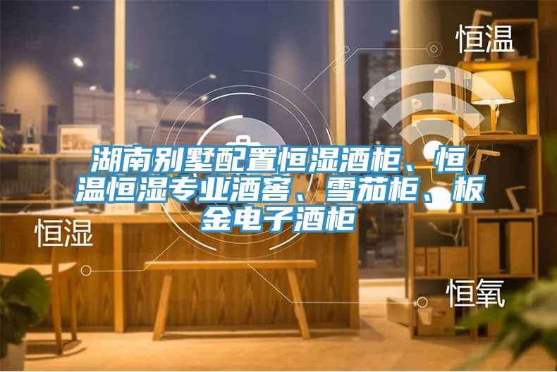 湖南別墅配置恒濕酒柜、恒溫恒濕專業酒窖、雪茄柜、板金電子酒柜