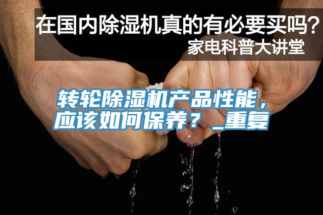 轉(zhuǎn)輪除濕機產(chǎn)品性能，應(yīng)該如何保養(yǎng)？_重復(fù)