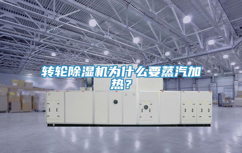 轉(zhuǎn)輪除濕機為什么要蒸汽加熱？